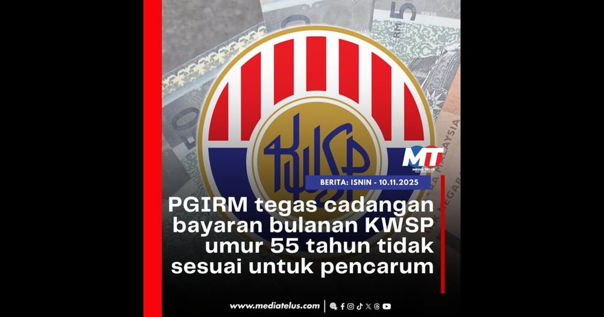 PGIRM tegas cadangan bayaran bulanan KWSP umur 55 tahun tidak sesuai untuk pencarum