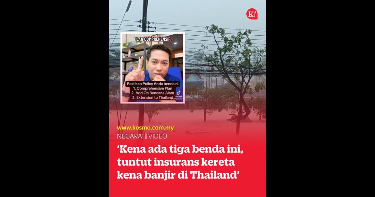 ‘Kena ada tiga benda ini, tuntut insurans kereta kena banjir di Thailand’