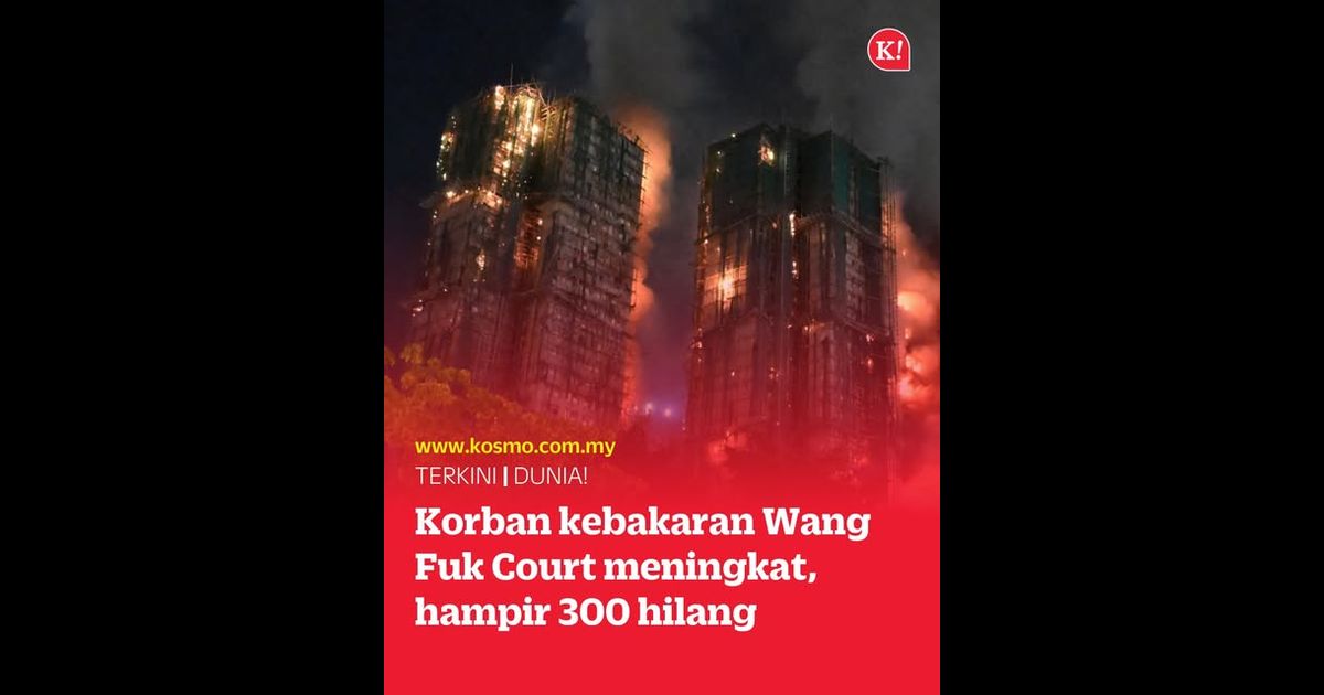 Korban kebakaran Wang Fuk Court meningkat, hampir 300 hilang