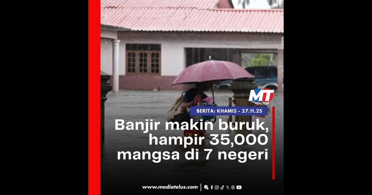 Banjir makin buruk, hampir 35,000 mangsa di 7 negeri