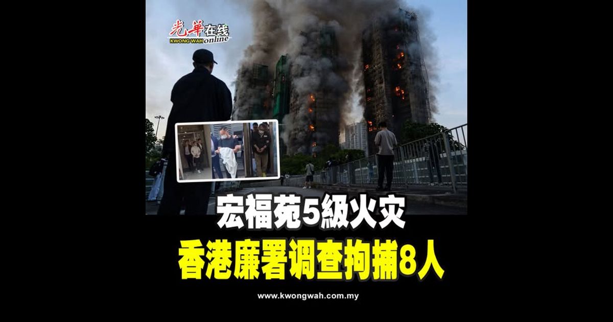 宏福苑5級火灾 香港廉署调查拘捕8人