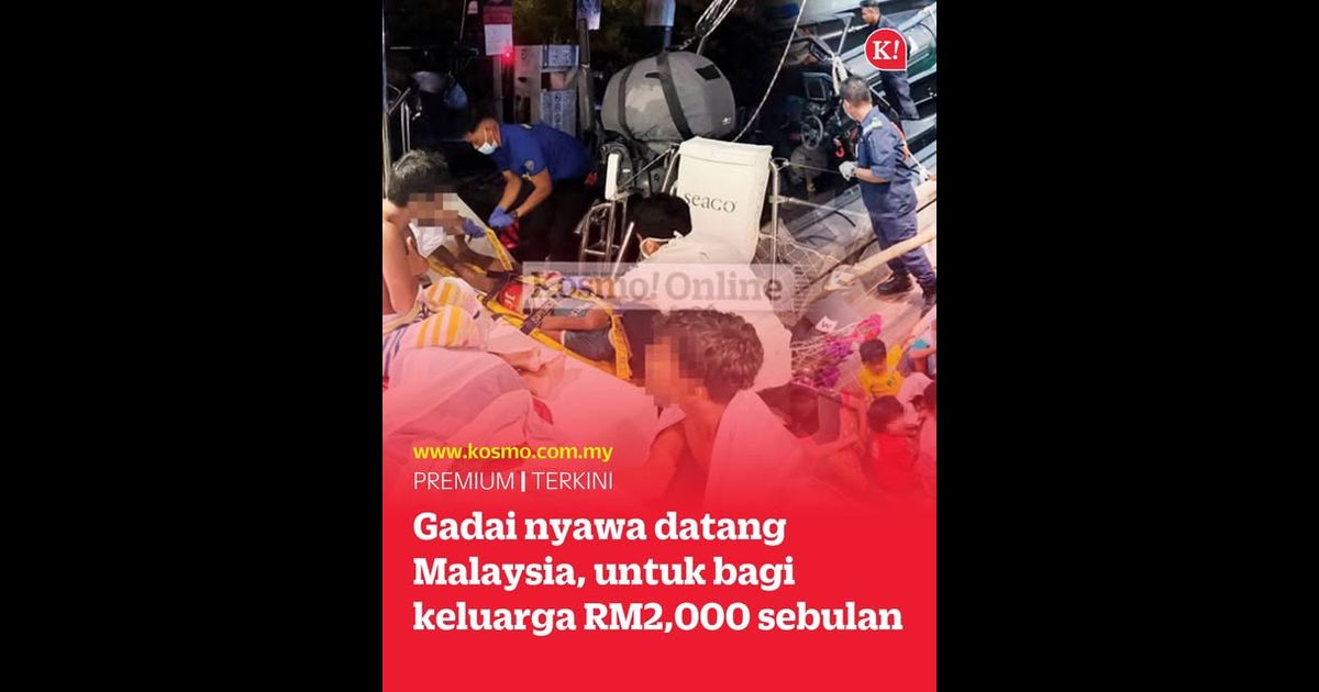 Gadai nyawa datang Malaysia, untuk beri keluarga RM2,000 sebulan