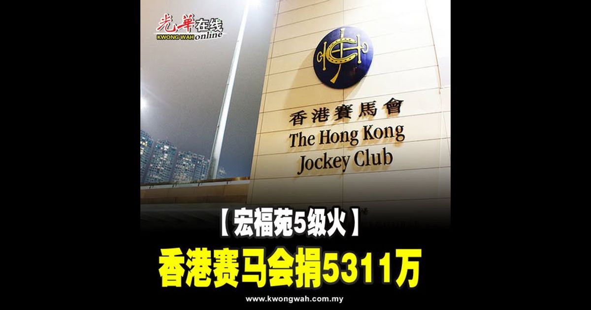 【宏福苑5级火】香港赛马会捐5311万