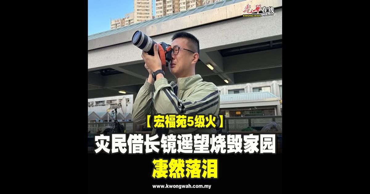 【宏福苑5级火】灾民借长镜遥望烧毁家园 凄然落泪