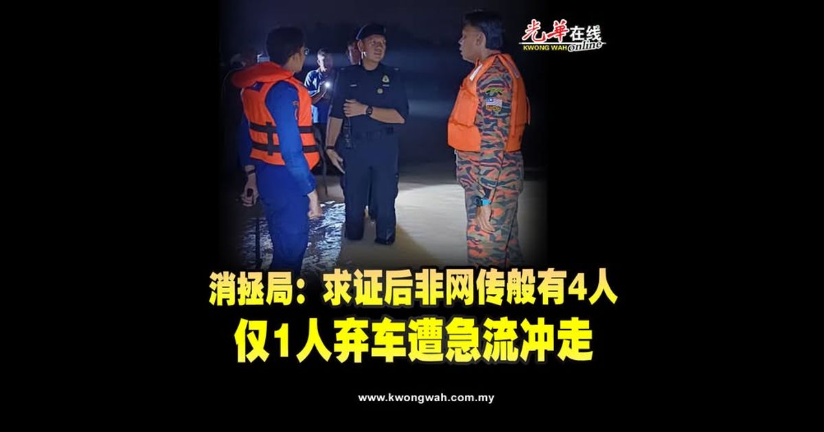 消拯局：求证后非网传般有4人 仅1人弃车遭急流冲走