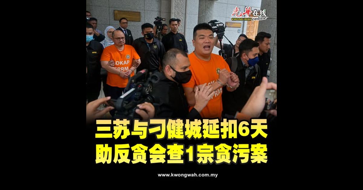 三苏与刁健城延扣6天 助反贪会查1宗贪污案（附视频）