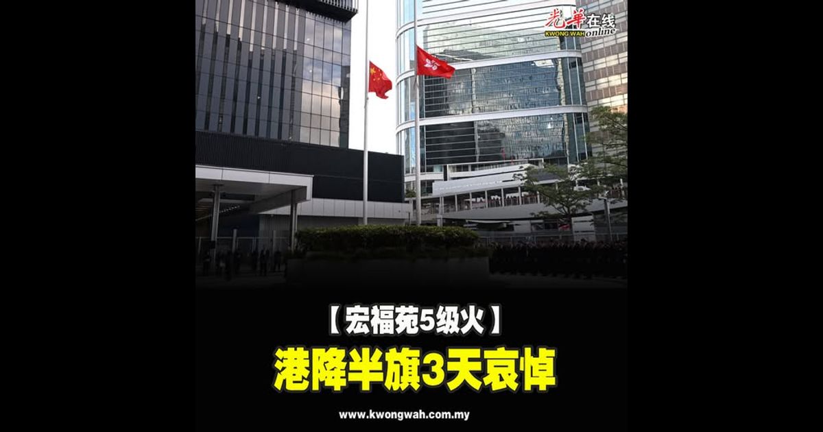 【宏福苑5级火】港降半旗3天哀悼