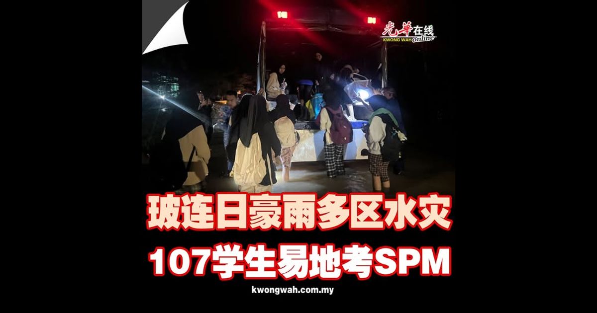 玻连日豪雨多区水灾 107学生易地考SPM