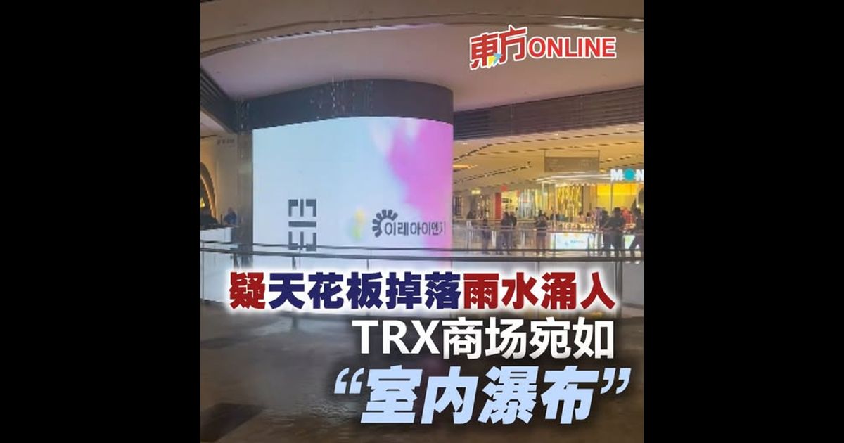 疑天花板掉落雨水涌入 TRX商场宛如“室内瀑布”