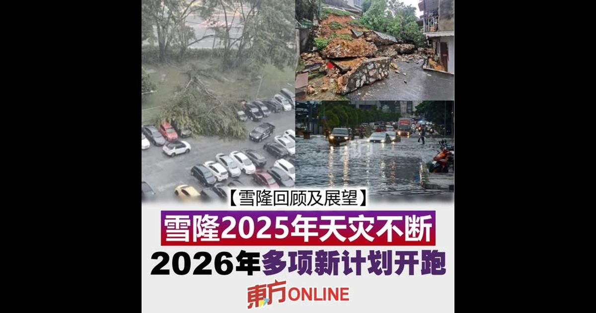 【雪隆回顾及展望】雪隆2025年天灾不断　2026年多项新计划开跑