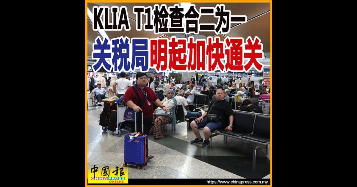 KLIA T1检查合二为一 关税局明起加快通关