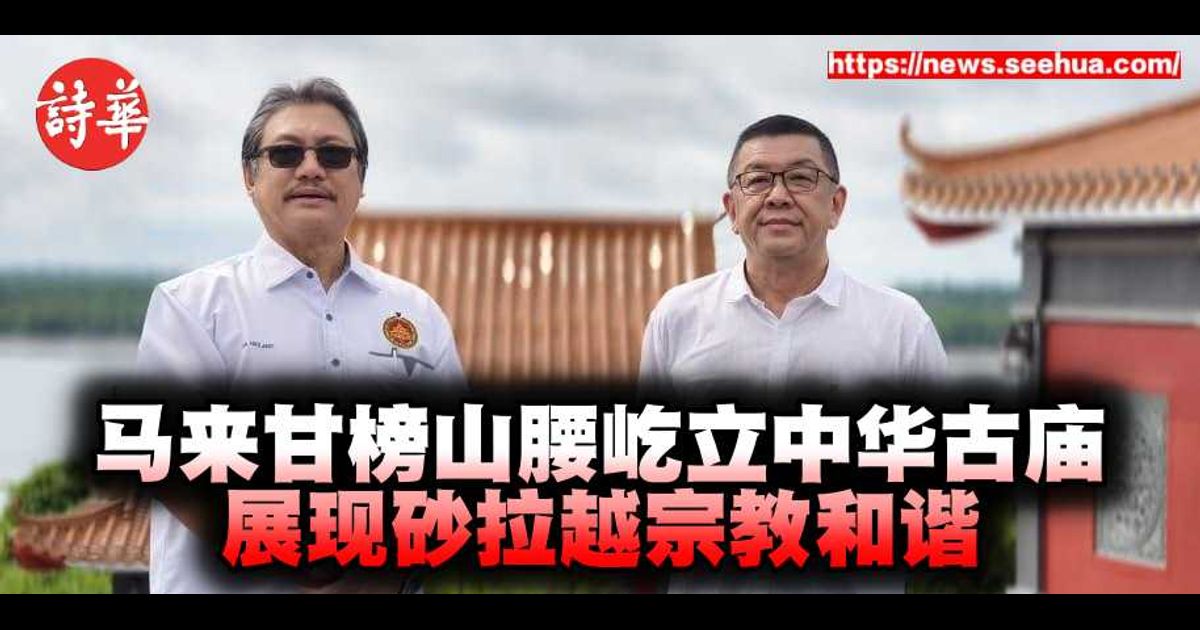 马来甘榜山腰屹立中华古庙 展现砂拉越宗教和谐