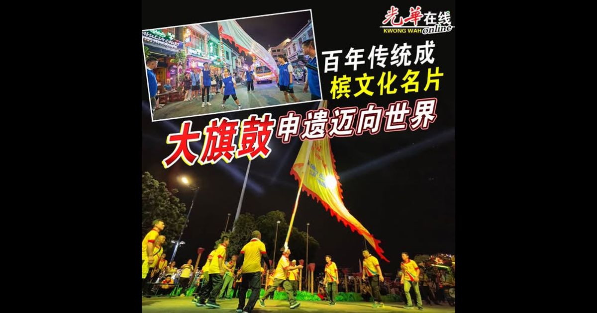 百年传统成槟文化名片 大旗鼓申遗迈向世界