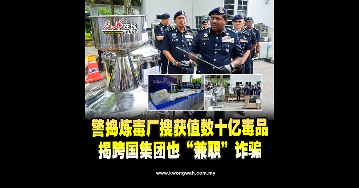 警捣炼毒厂搜获值数十亿毒品 揭跨国集团也“兼职”诈骗