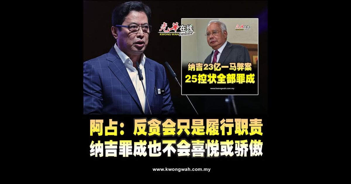 阿占：反贪会只是履行职责 纳吉罪成也不会喜悦或骄傲
