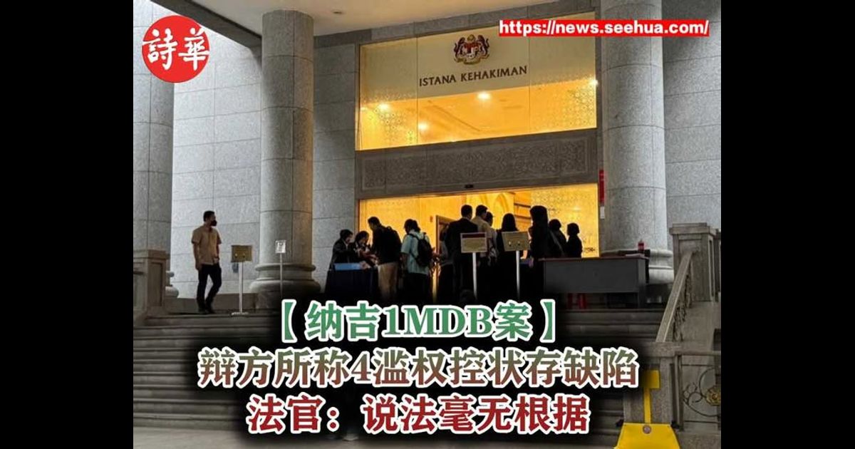 【纳吉1MDB案】辩方所称4滥权控状存缺陷　法官：说法毫无根据
