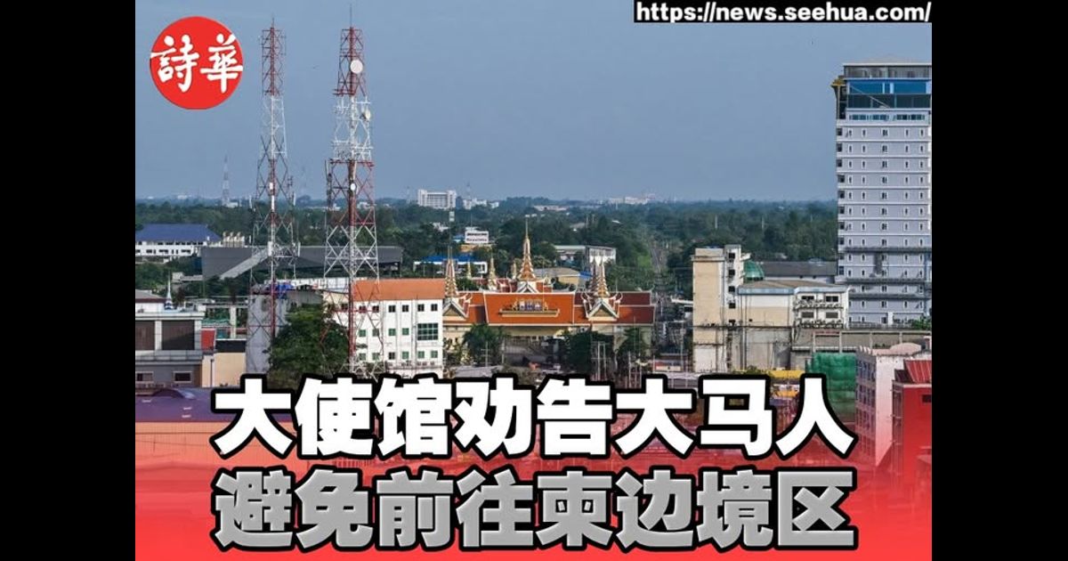 大使馆劝告大马人　避免前往柬边境区