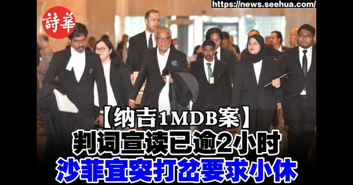 【纳吉1MDB案】判词宣读已逾2小时　沙菲宜突打岔要求小休