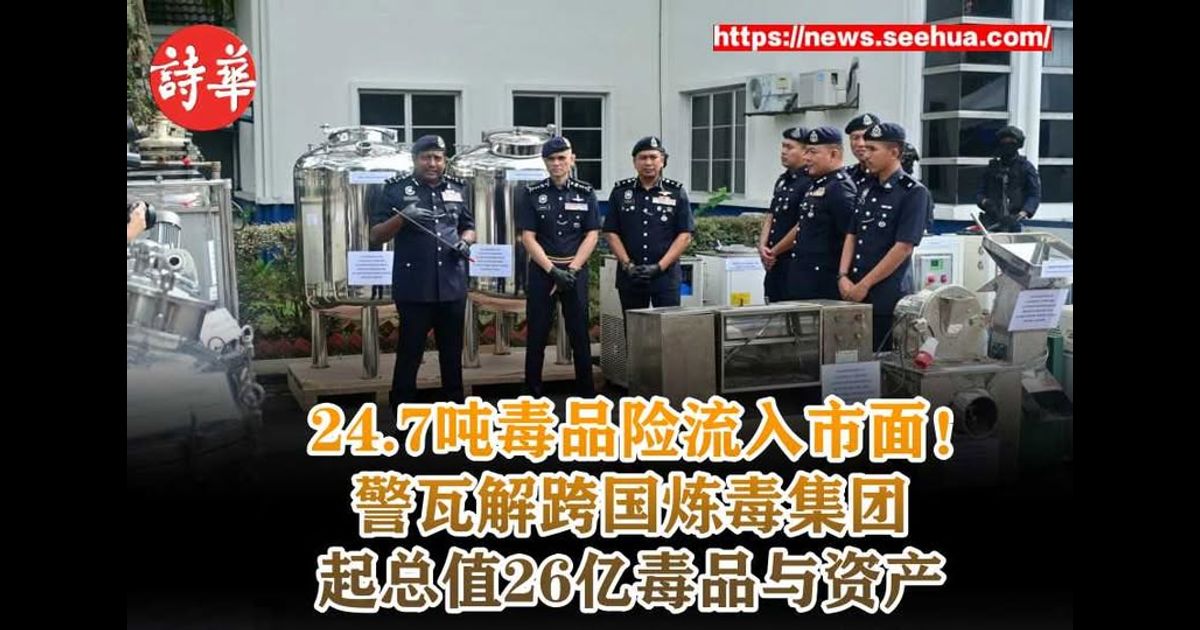 24.7吨毒品险流入市面！警瓦解跨国炼毒集团　起总值26亿毒品与资产