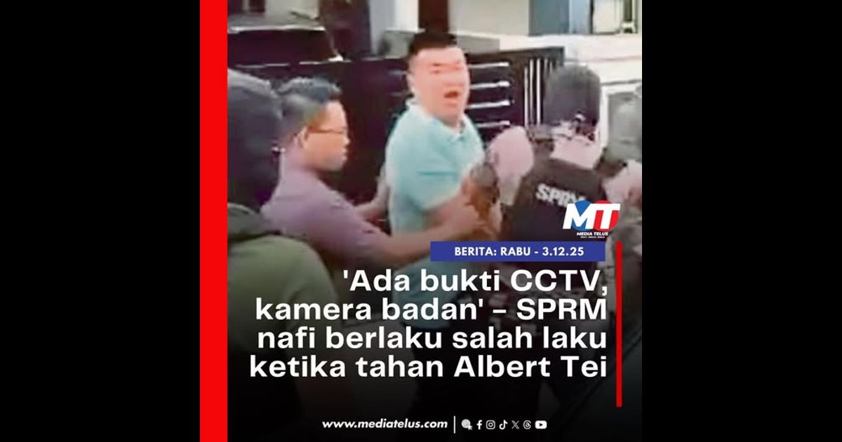 ‘Ada bukti CCTV, kamera badan’ – SPRM nafi berlaku salah laku ketika tahan Albert Tei