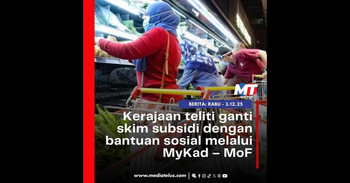 Kerajaan teliti ganti skim subsidi dengan bantuan sosial melalui MyKad – MoF