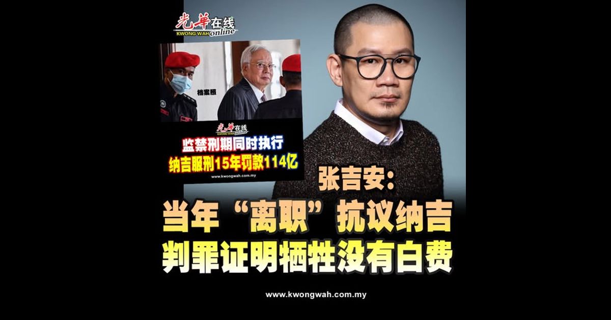 【1MDB案】张吉安：当年“离职”抗议纳吉 判罪证明牺牲没有白费