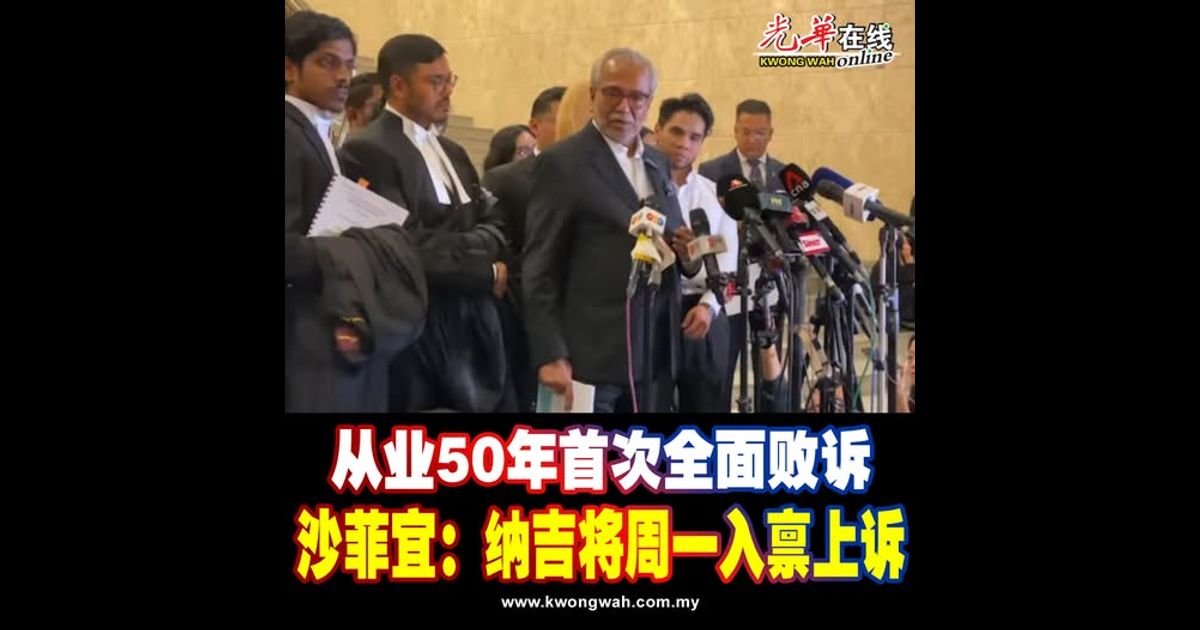 从业50年首次全面败诉 沙菲宜：纳吉将周一入禀上诉