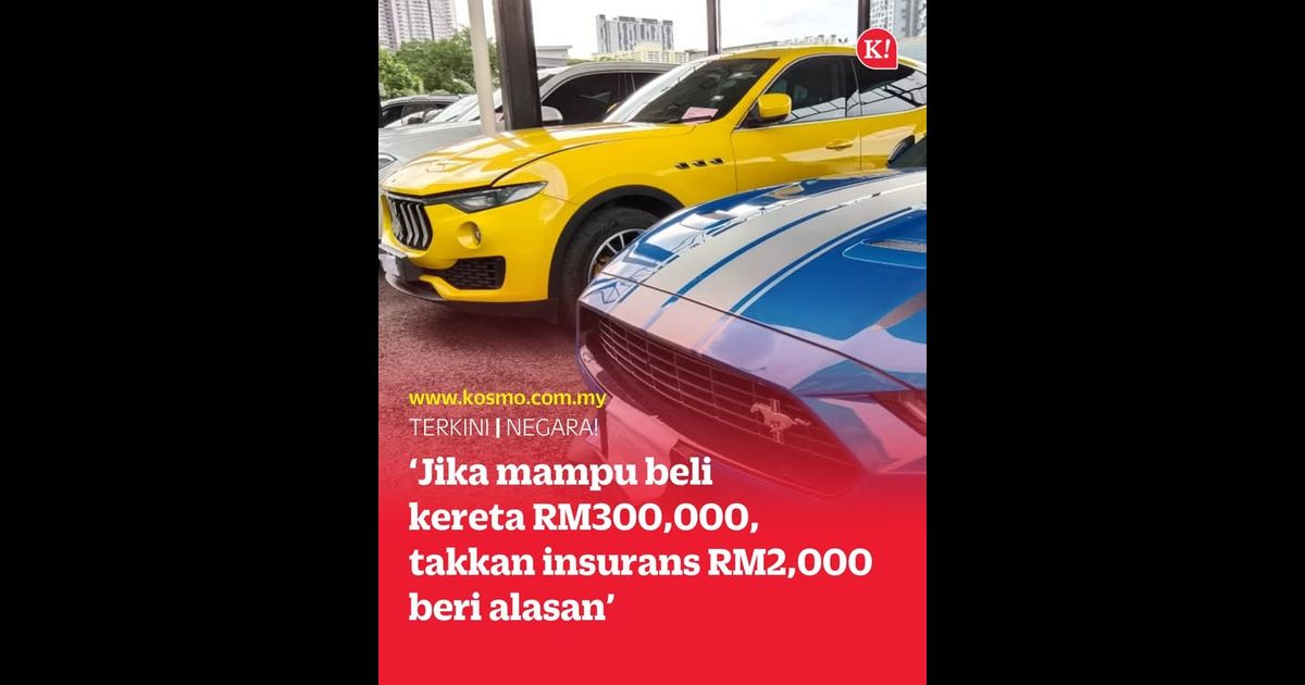 ‘Jika mampu beli kereta RM300,000, takkan insurans RM2,000 beri alasan’