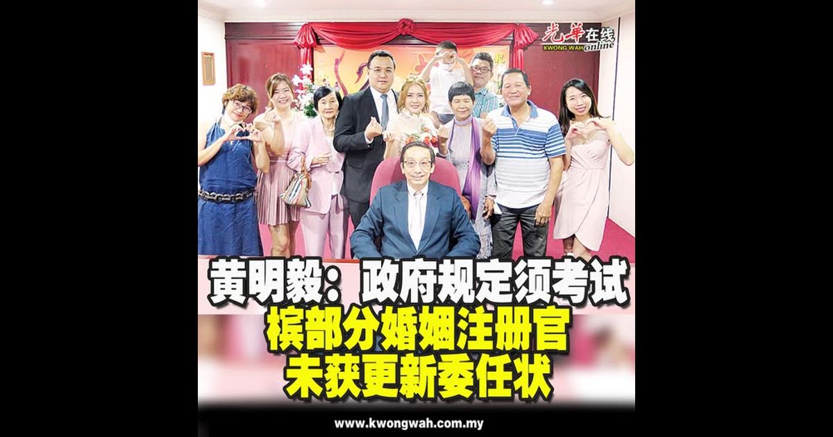 黄明毅：政府规定须考试 槟部分婚姻注册官未获更新委任状