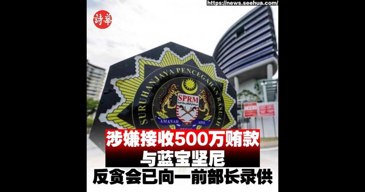 涉嫌接收500万贿款与蓝宝坚尼　反贪会已向一前部长录供