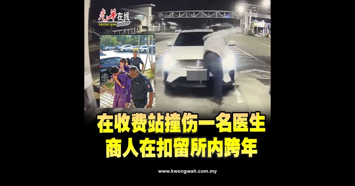 在收费站撞伤一名医生　商人在扣留所内跨年（附视频）