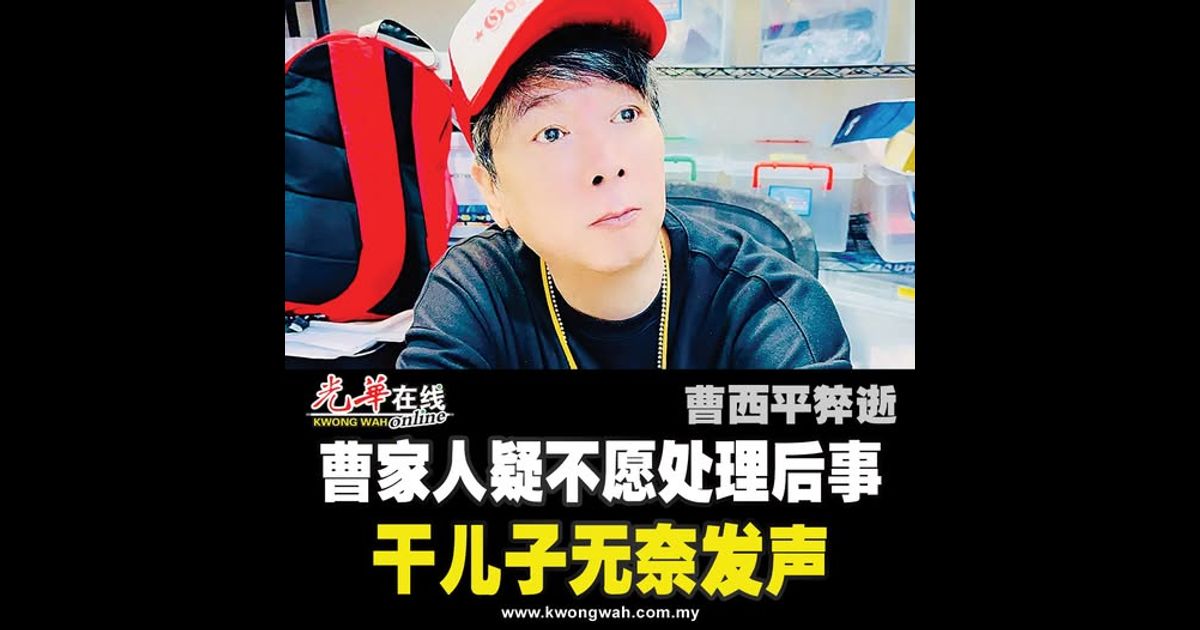 【曹西平猝逝】曹家人疑不愿处理后事 干儿子无奈发声