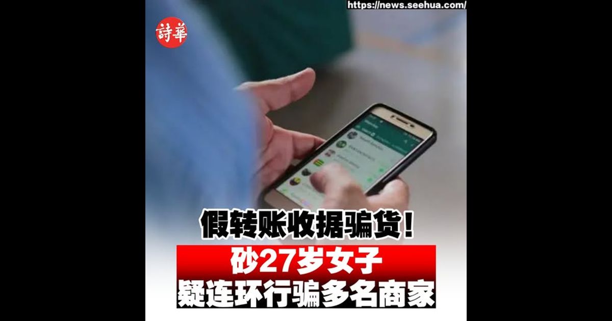 假转账收据骗货！ 砂27岁女子疑连环行骗多名商家