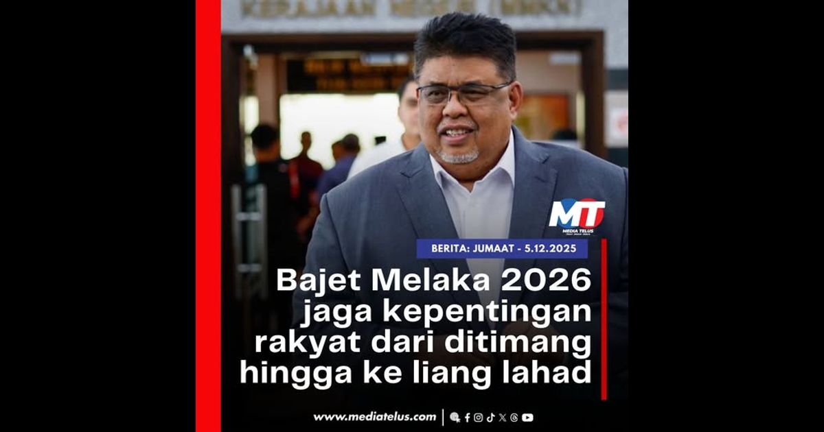 Bajet Melaka 2026 jaga kepentingan rakyat dari ditimang hingga ke liang lahad