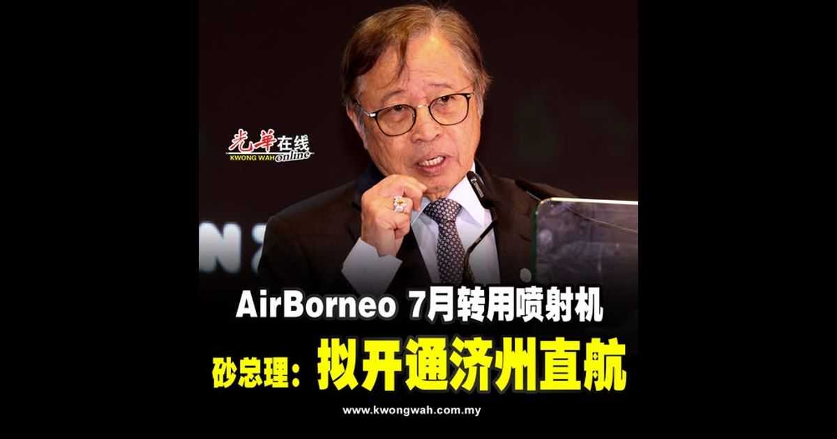 AirBorneo 7月转用喷射机 砂总理：拟开通济州直航
