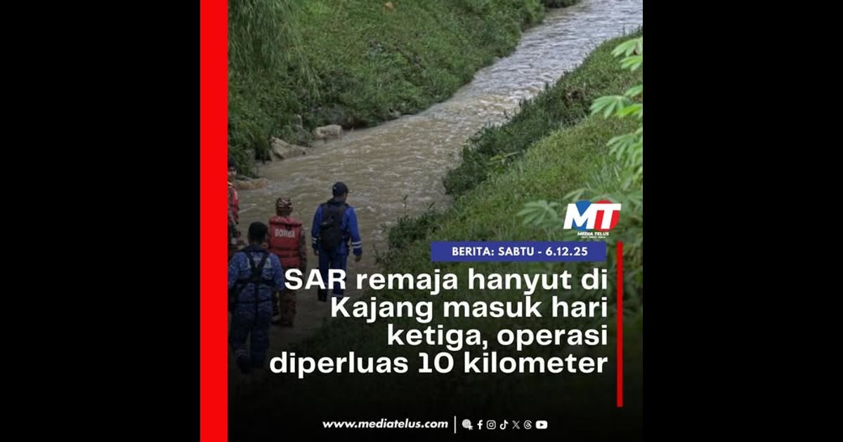 SAR remaja hanyut di Kajang masuk hari ketiga, operasi diperluas 10 kilometer