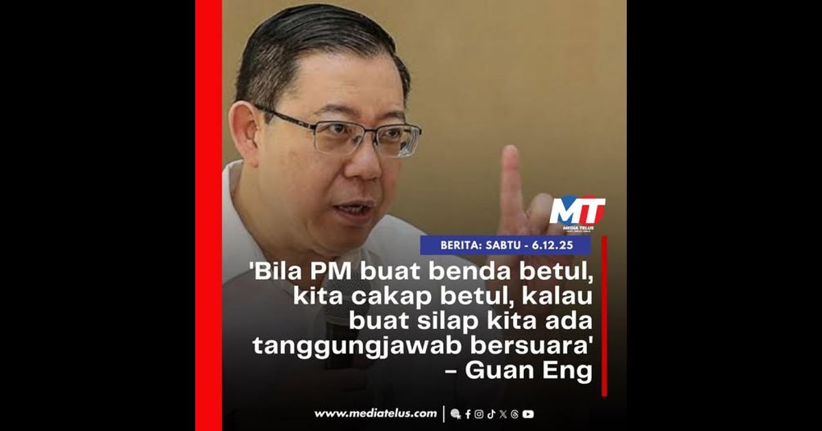 ‘Bila PM buat benda betul, kita cakap betul, kalau buat silap kita ada tanggungjawab bersuara’ – Guan Eng