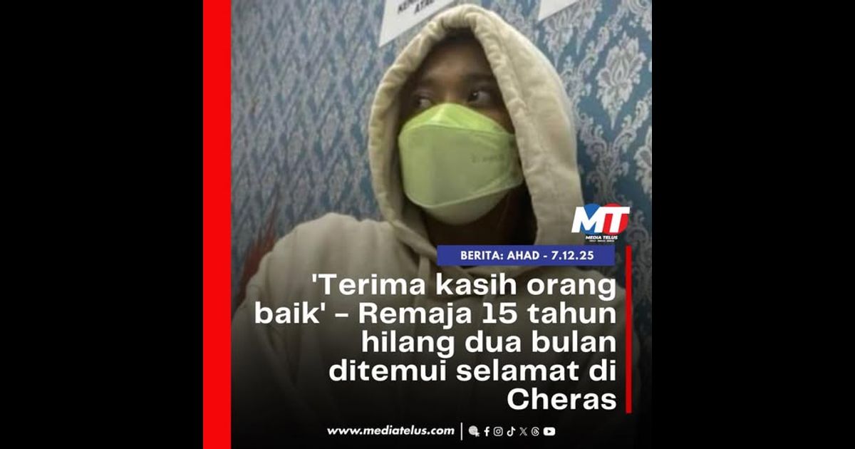 ‘Terima kasih orang baik’ – Remaja 15 tahun hilang dua bulan ditemui selamat di Cheras