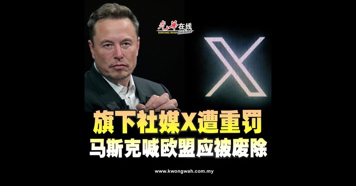 旗下社媒X遭重罚 马斯克喊欧盟应被废除