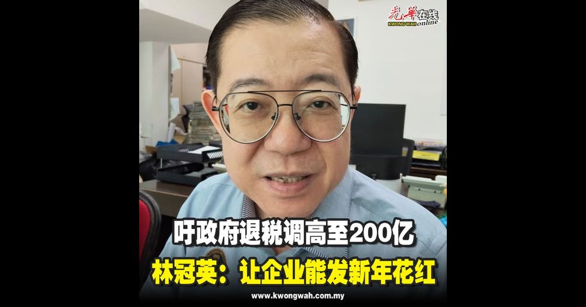 吁政府退税调高至200亿 林冠英：让企业能发新年花红