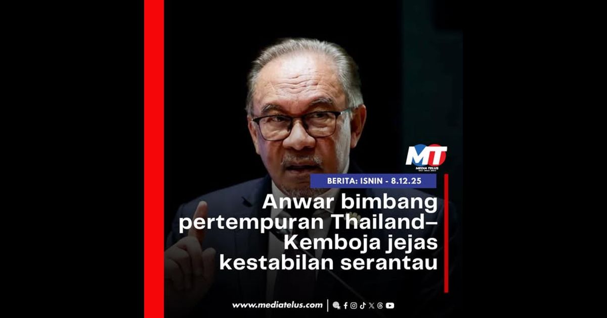 Anwar bimbang pertempuran Thailand–Kemboja jejas kestabilan serantau