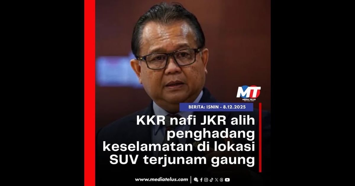 KKR nafi JKR alih penghadang keselamatan di lokasi SUV terjunam gaung