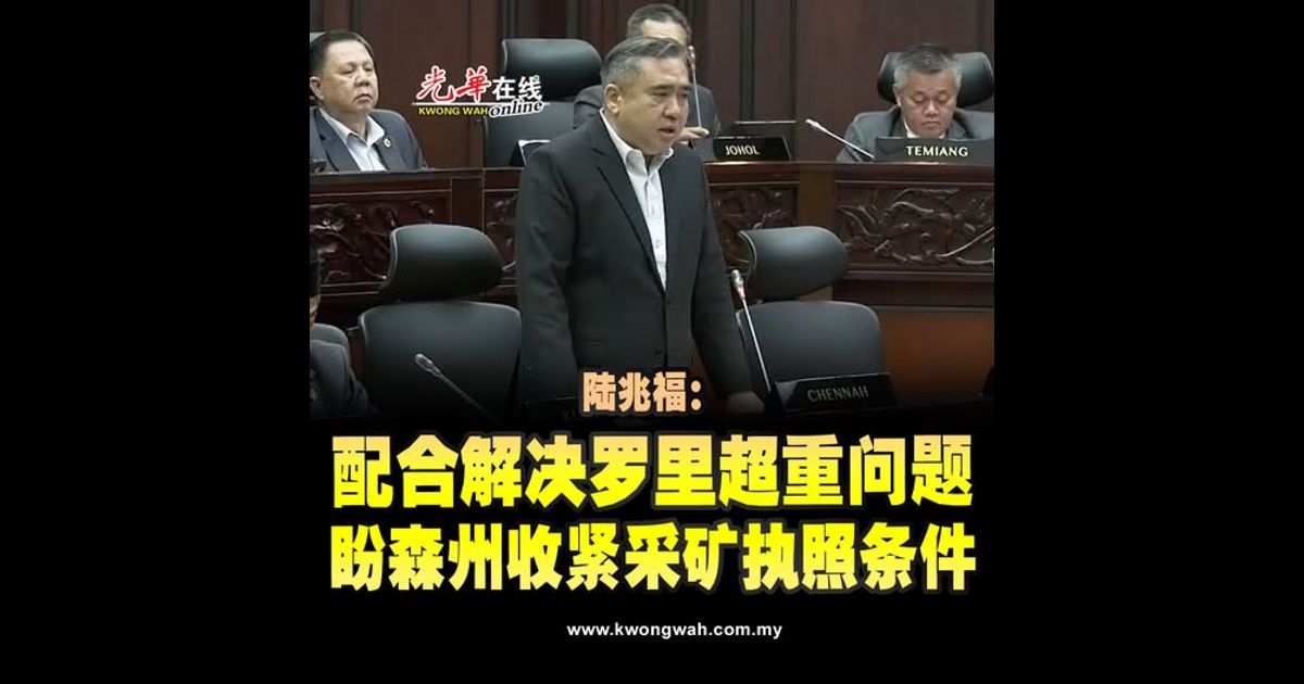 陆兆福：配合中央解决罗里超重 盼森政府收紧采矿执照条件