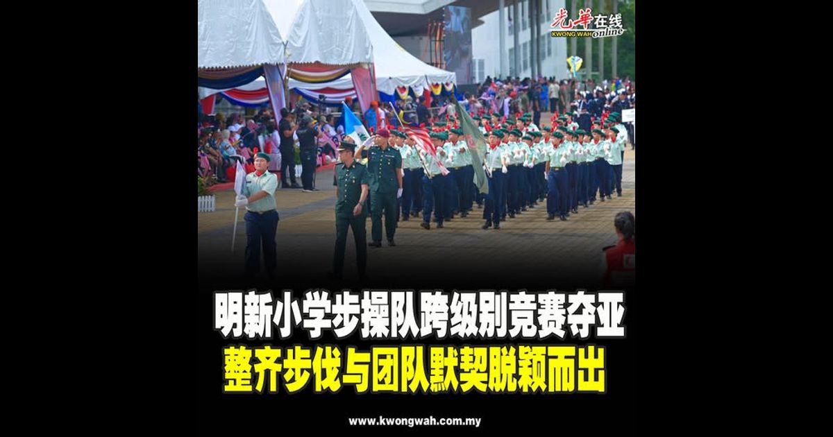 明新小学步操队跨级别竞赛夺亚 整齐步伐与团队默契脱颖而出