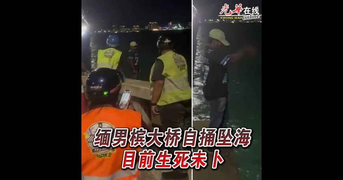 缅男槟大桥自捅坠海 目前生死未卜