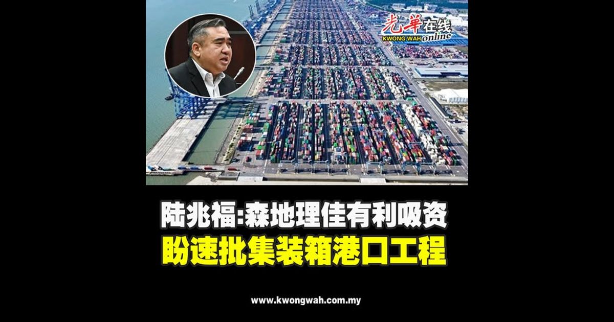 陆兆福：森地理佳有利吸资 盼速批集装箱港口工程