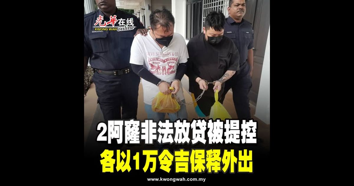 2阿窿非法放贷被提控 各以1万令吉保释外出