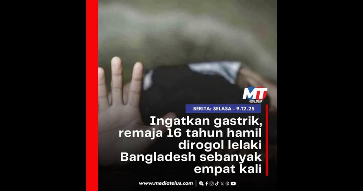Ingatkan gastrik, remaja 16 tahun hamil dirogol lelaki Bangladesh sebanyak empat kali