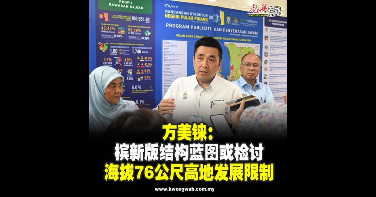方美铼:槟新版结构蓝图或检讨 海拔76公尺高地发展限制