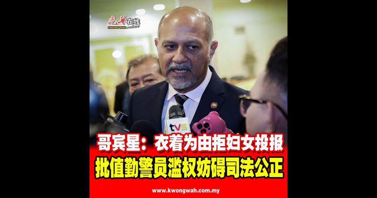 哥宾星:衣着为由拒妇女投报 批值勤警员滥权妨碍司法公正